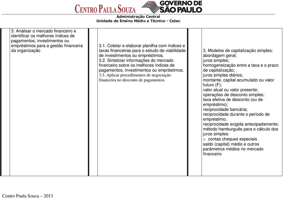 Sintetizar informações do mercado financeiro sobre os melhores índices de pagamentos, investimentos ou empréstimos. 3.