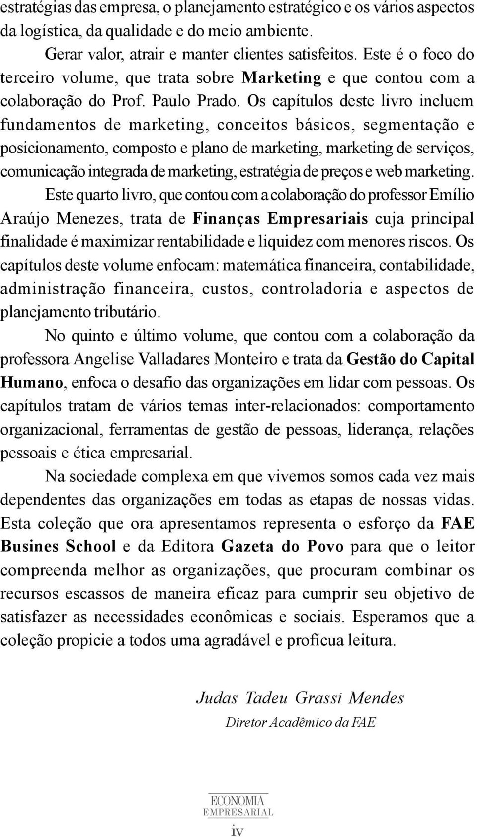 Os capítulos deste livro incluem fundamentos de marketing, conceitos básicos, segmentação e posicionamento, composto e plano de marketing, marketing de serviços, comunicação integrada de marketing,