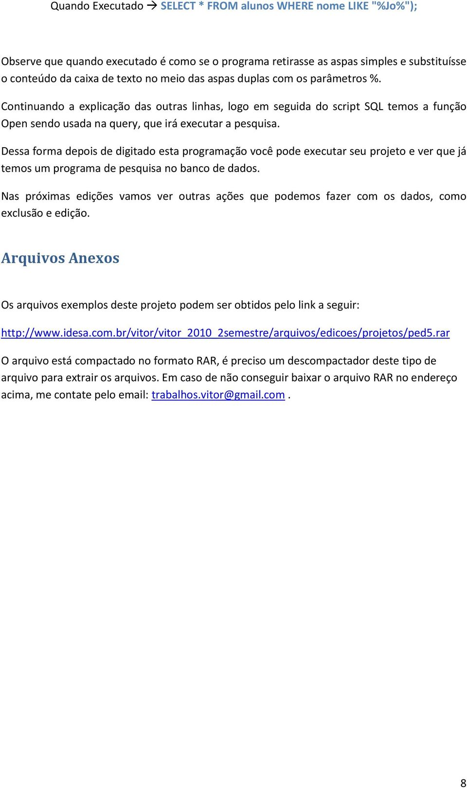 Dessa forma depois de digitado esta programação você pode executar seu projeto e ver que já temos um programa de pesquisa no banco de dados.