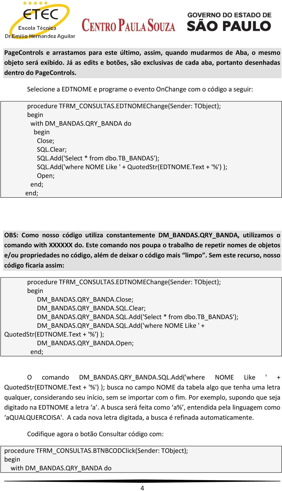 Text + '%') ); OBS: Como nosso código utiliza constantemente DM_BANDAS.QRY_BANDA, utilizamos o comando with XXXXXX do.