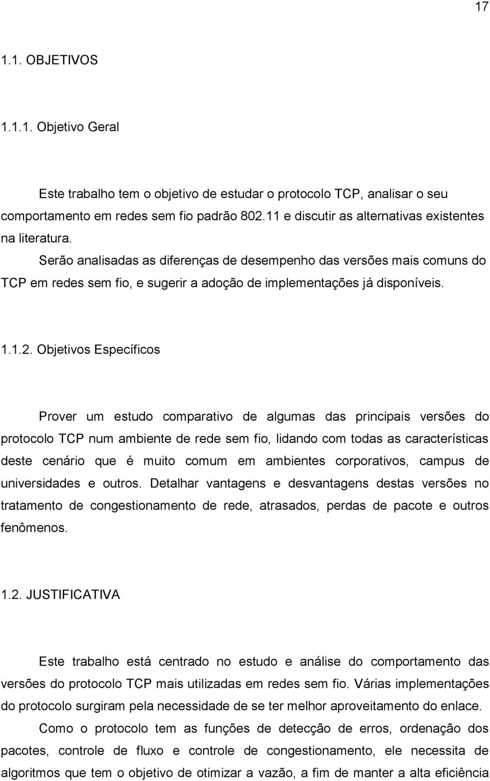 Serão analisadas as diferenças de desempenho das versões mais comuns do TCP em redes sem fio, e sugerir a adoção de implementações já disponíveis. 1.1.2.