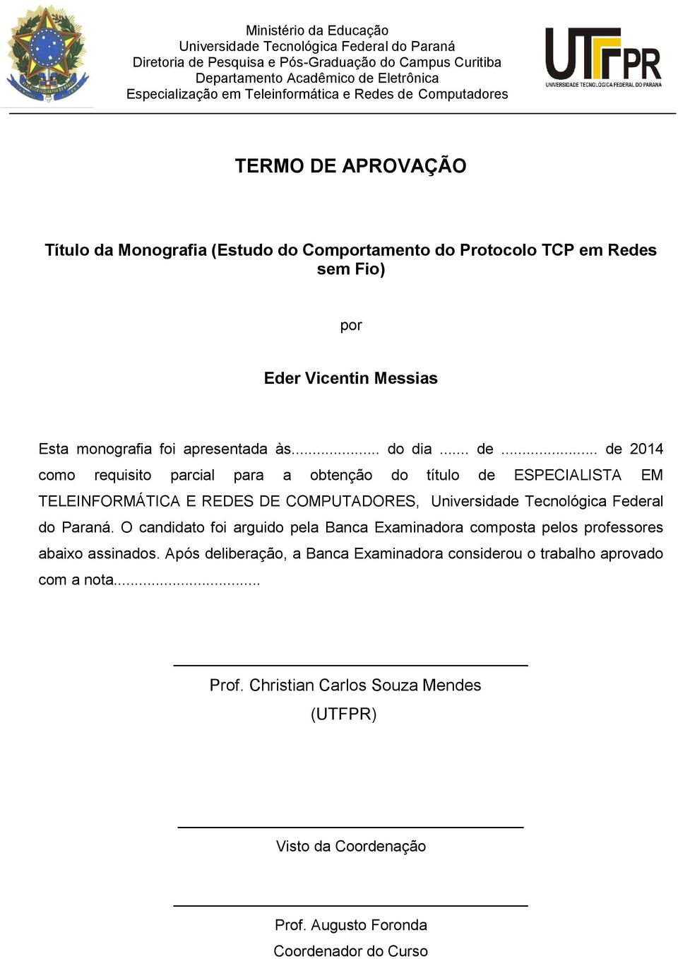 O candidato foi arguido pela Banca Examinadora composta pelos professores abaixo assinados. Após deliberação, a Banca Examinadora considerou o trabalho aprovado com a nota... Prof.