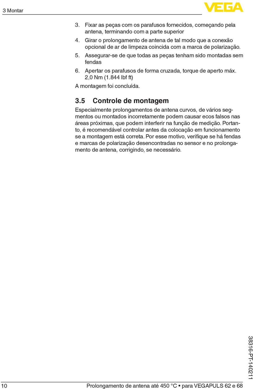 Apertar os parafusos de forma cruzada, torque de aperto máx. 2,0 Nm (1.844 lbf ft) A montagem foi concluída. 3.