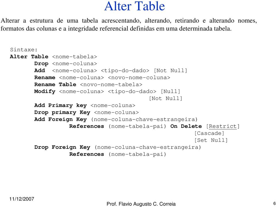 Sintaxe: Alter Table <nome-tabela> Drop <nome-coluna> Add <nome-coluna> <tipo-do-dado> [Not Null] Rename <nome-coluna> <novo-nome-coluna> Rename Table <novo-nome-tabela>