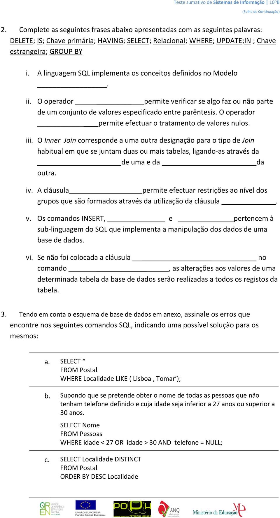 A linguagem SQL implementa os conceitos definidos no Modelo. ii. O operador permite verificar se algo faz ou não parte de um conjunto de valores especificado entre parêntesis.