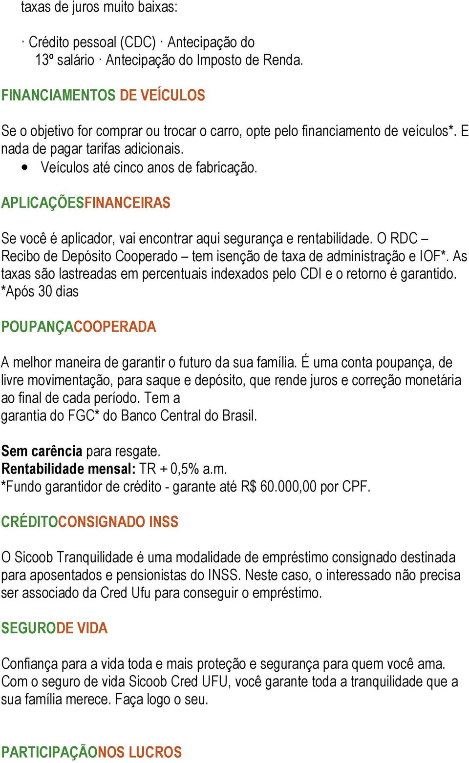 APLICAÇÕESFINANCEIRAS Se você é aplicador, vai encontrar aqui segurança e rentabilidade. O RDC Recibo de Depósito Cooperado tem isenção de taxa de administração e IOF*.