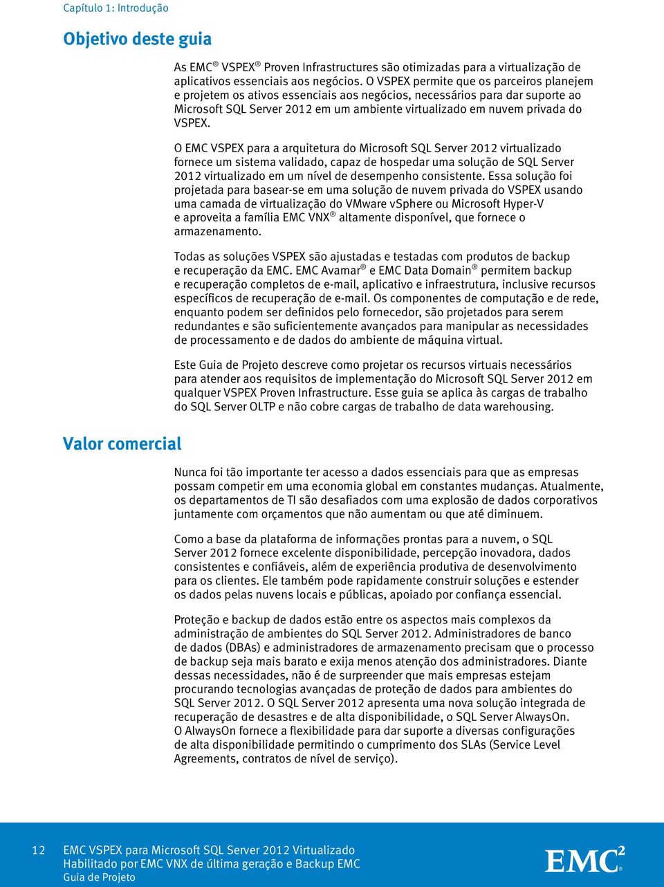 O EMC VSPEX para a arquitetura do Microsoft SQL Server 2012 virtualizado fornece um sistema validado, capaz de hospedar uma solução de SQL Server 2012 virtualizado em um nível de desempenho