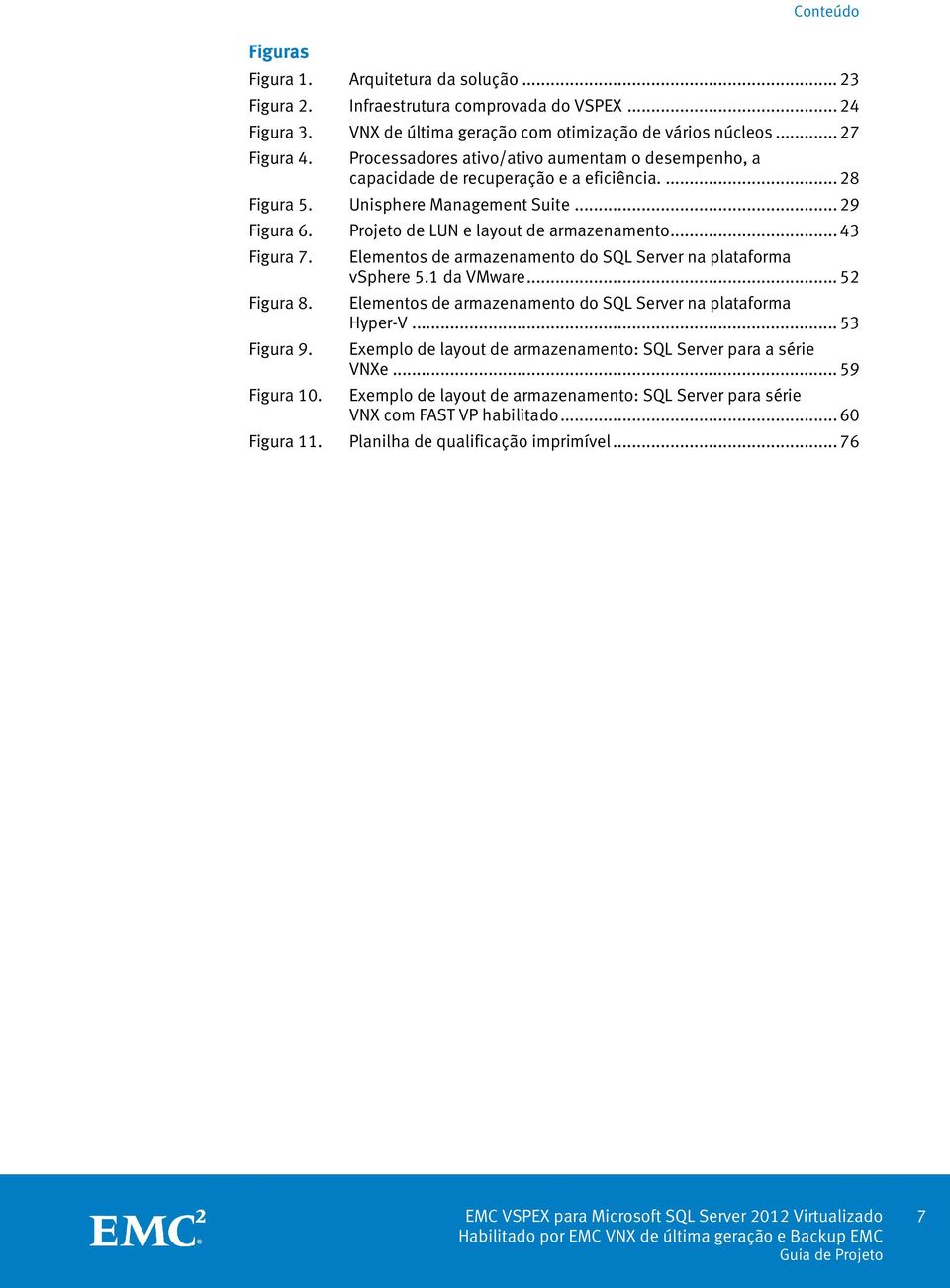 .. 43 Figura 7. Elementos de armazenamento do SQL Server na plataforma vsphere 5.1 da VMware... 52 Figura 8. Elementos de armazenamento do SQL Server na plataforma Hyper-V... 53 Figura 9.