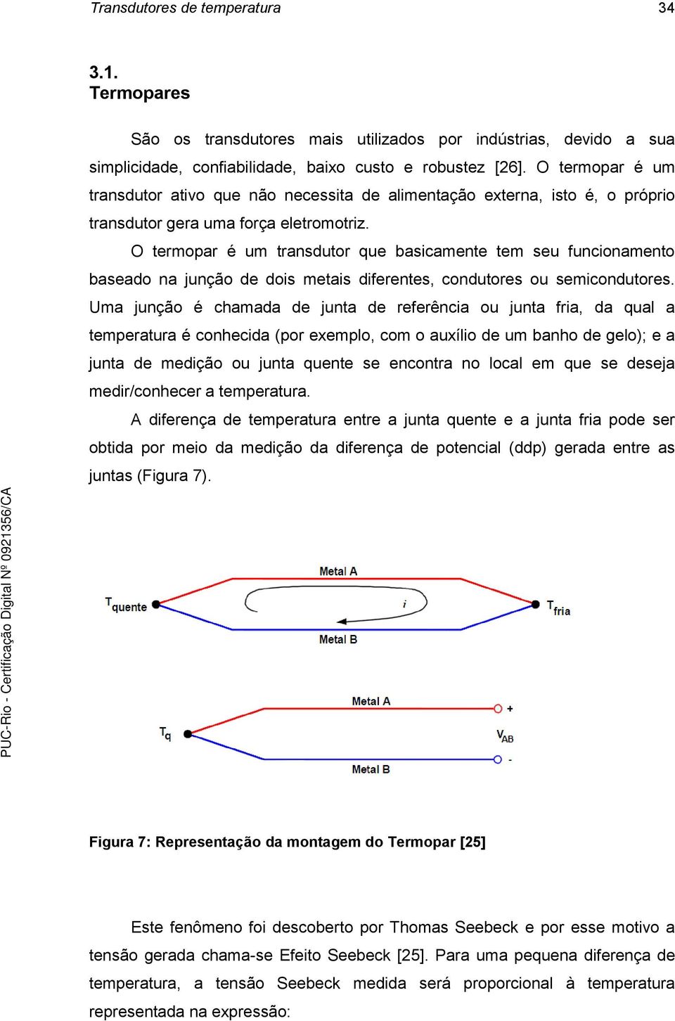 O termopar é um transdutor que basicamente tem seu funcionamento baseado na junção de dois metais diferentes, condutores ou semicondutores.