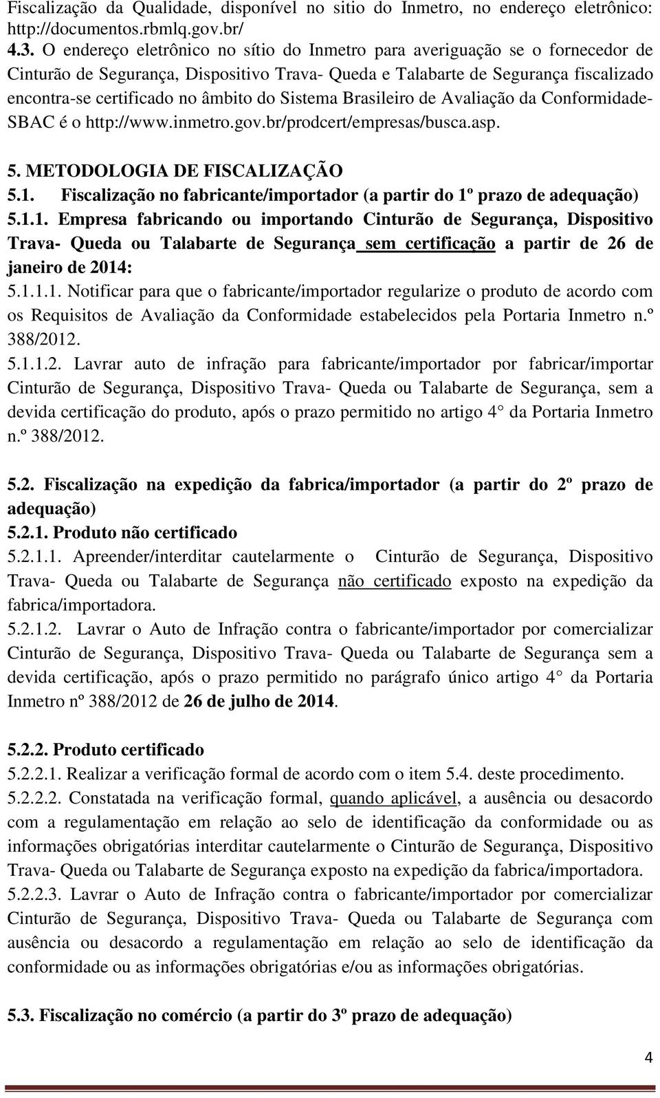 Sistema Brasileiro de Avaliação da Conformidade- SBAC é o http://www.inmetro.gov.br/prodcert/empresas/busca.asp. 5. METODOLOGIA DE FISCALIZAÇÃO 5.1.