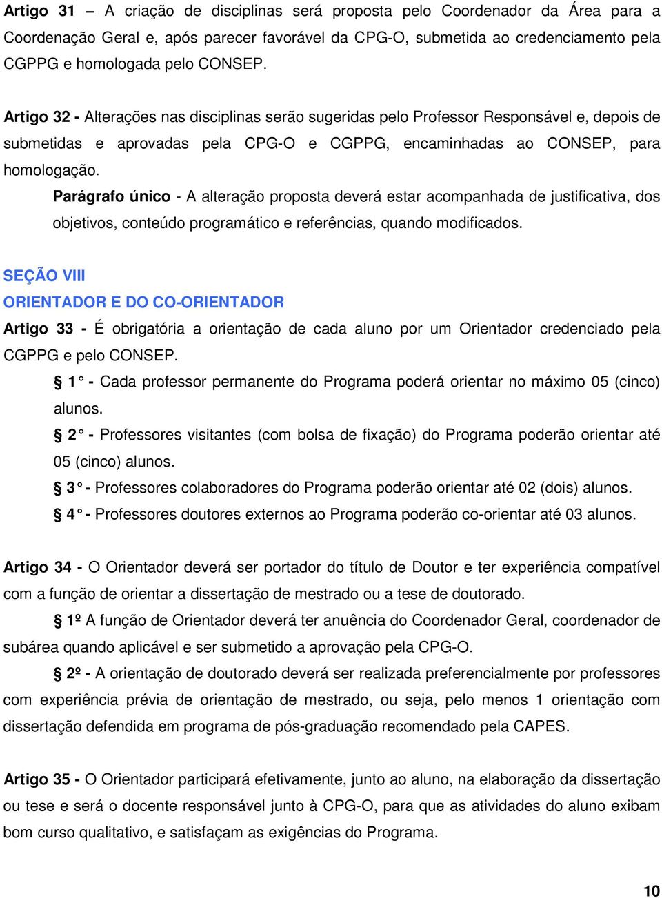 Parágrafo único - A alteração proposta deverá estar acompanhada de justificativa, dos objetivos, conteúdo programático e referências, quando modificados.