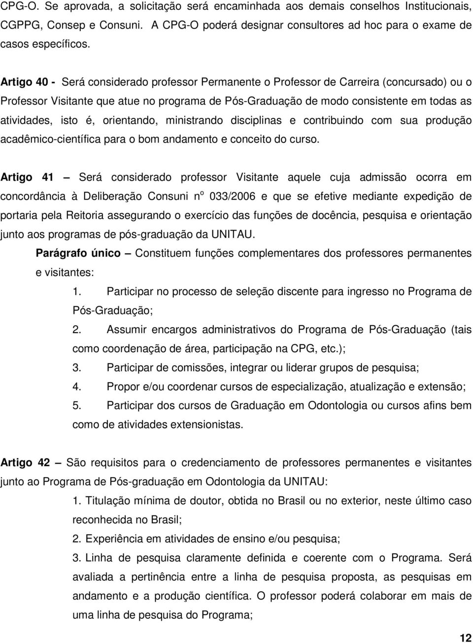 é, orientando, ministrando disciplinas e contribuindo com sua produção acadêmico-científica para o bom andamento e conceito do curso.