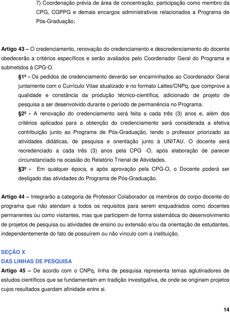 1º - Os pedidos de credenciamento deverão ser encaminhados ao Coordenador Geral juntamente com o Currículo Vitae atualizado e no formato Lattes/CNPq, que comprove a qualidade e constância da produção