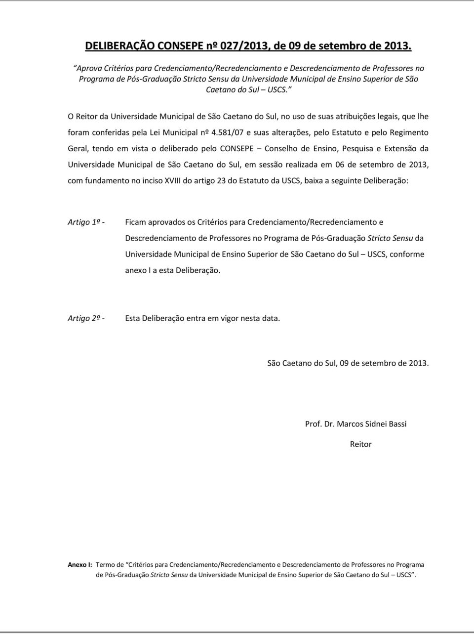 USCS. O Reitor da Universidade Municipal de São Caetano do Sul, no uso de suas atribuições legais, que lhe foram conferidas pela Lei Municipal nº 4.