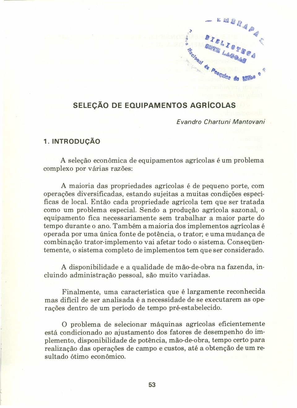 sujeitas a muitas condições especificas de local. Então cada propriedade agrícola tem que ser tratada como um problema especial.