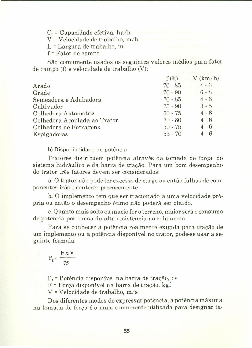 (km/h) 6-8 3-5 b) Disponibilidade de potência Tratores distribuem potência através da tomada de força, do sistema hidráulico e da barra de tração.