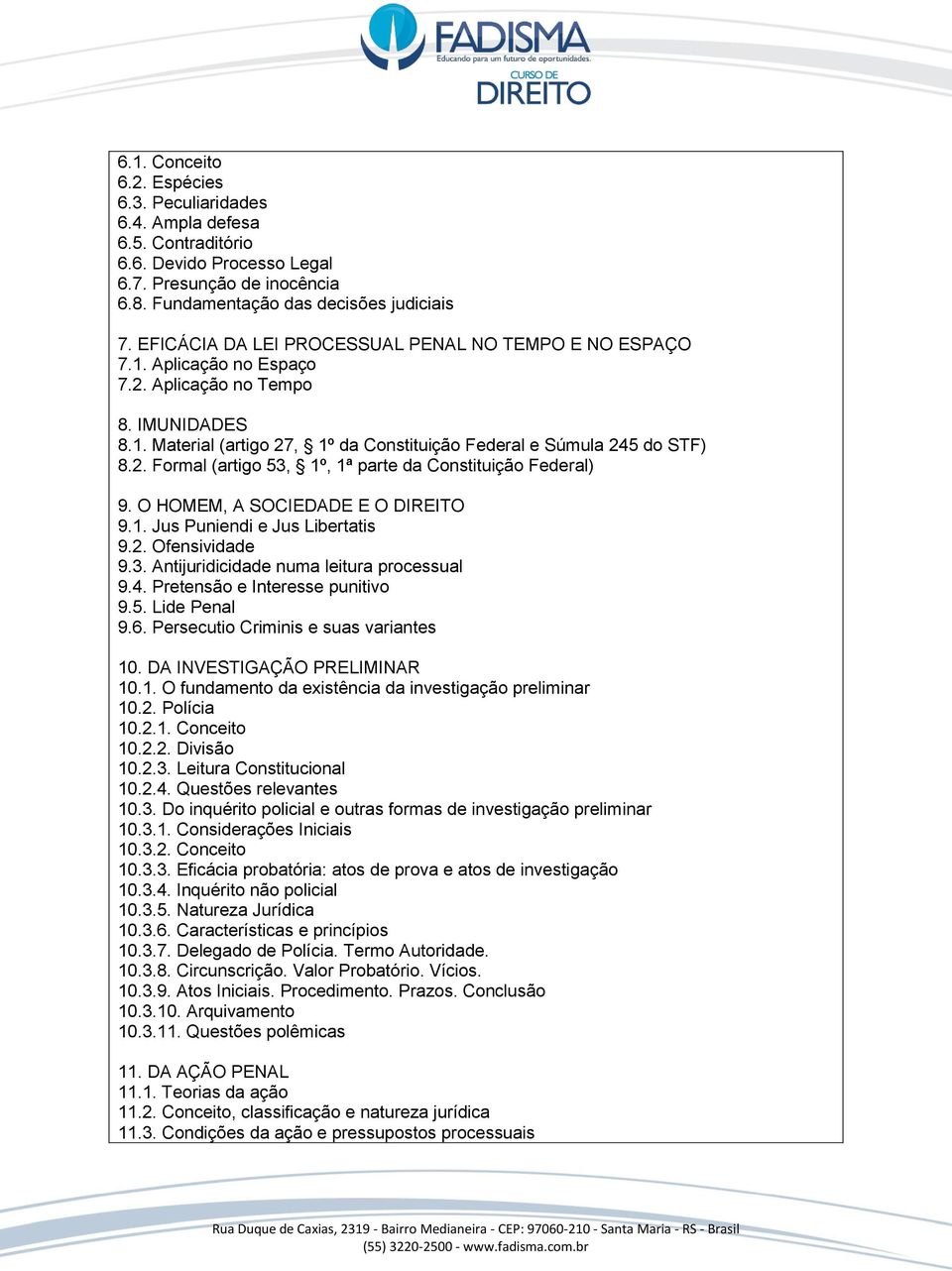 O HOMEM, A SOCIEDADE E O DIREITO 9.1. Jus Puniendi e Jus Libertatis 9.2. Ofensividade 9.3. Antijuridicidade numa leitura processual 9.4. Pretensão e Interesse punitivo 9.5. Lide Penal 9.6.