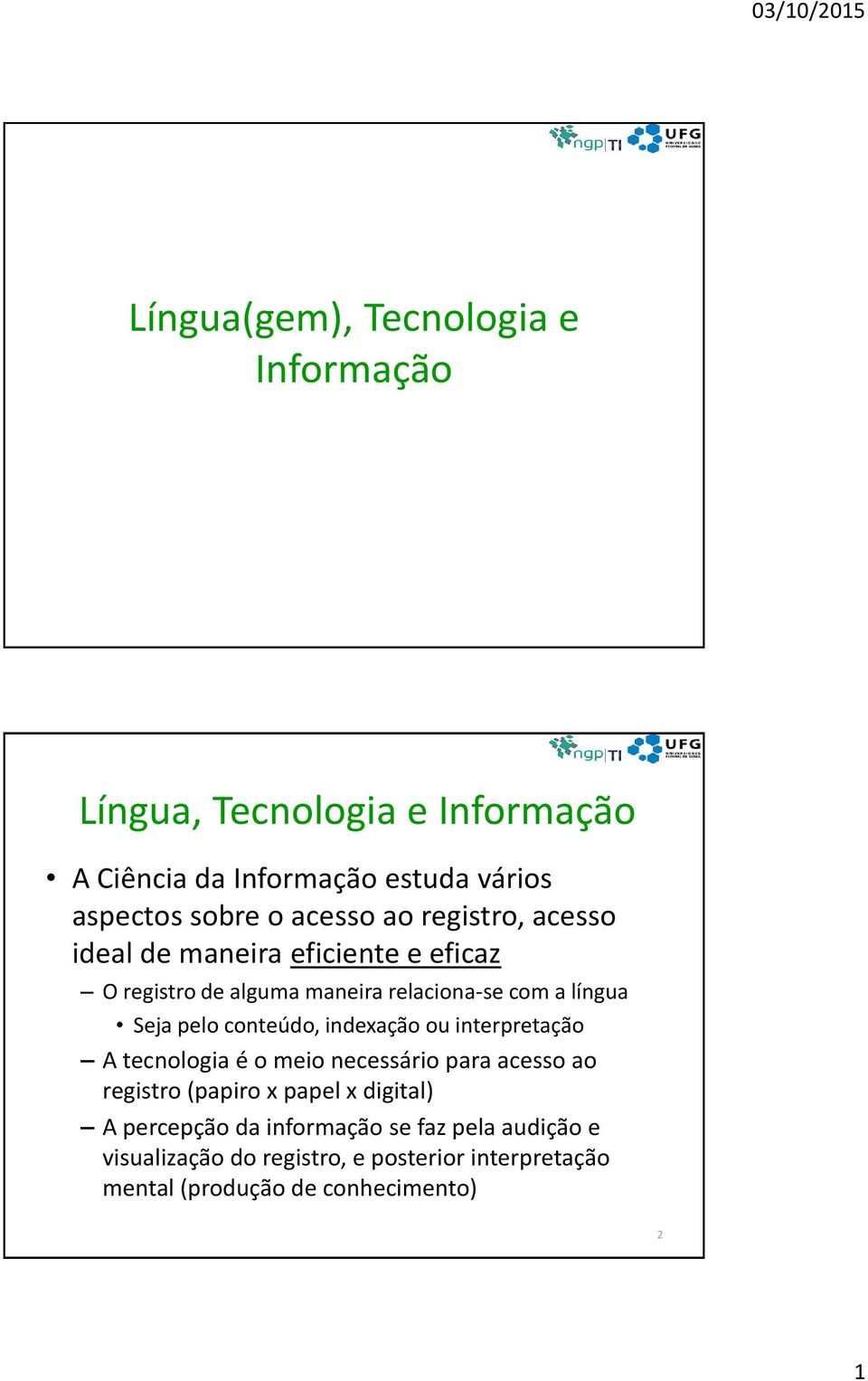 conteúdo, indexação ou interpretação A tecnologia é o meio necessário para acesso ao registro (papiro x papel x digital) A