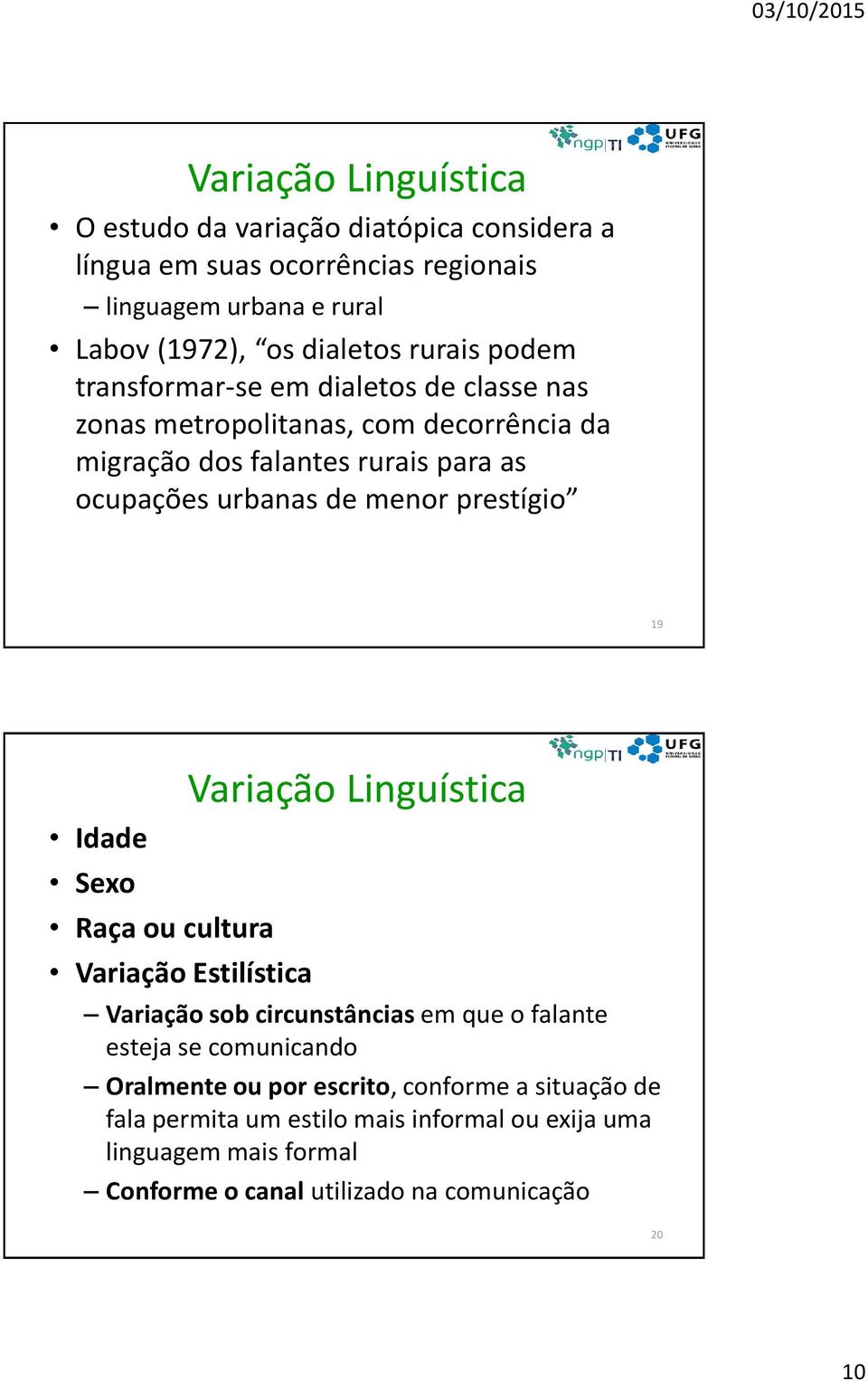 menor prestígio 19 Idade Sexo Raça ou cultura Variação Estilística Variação Linguística Variação sob circunstâncias em que o falante esteja se comunicando