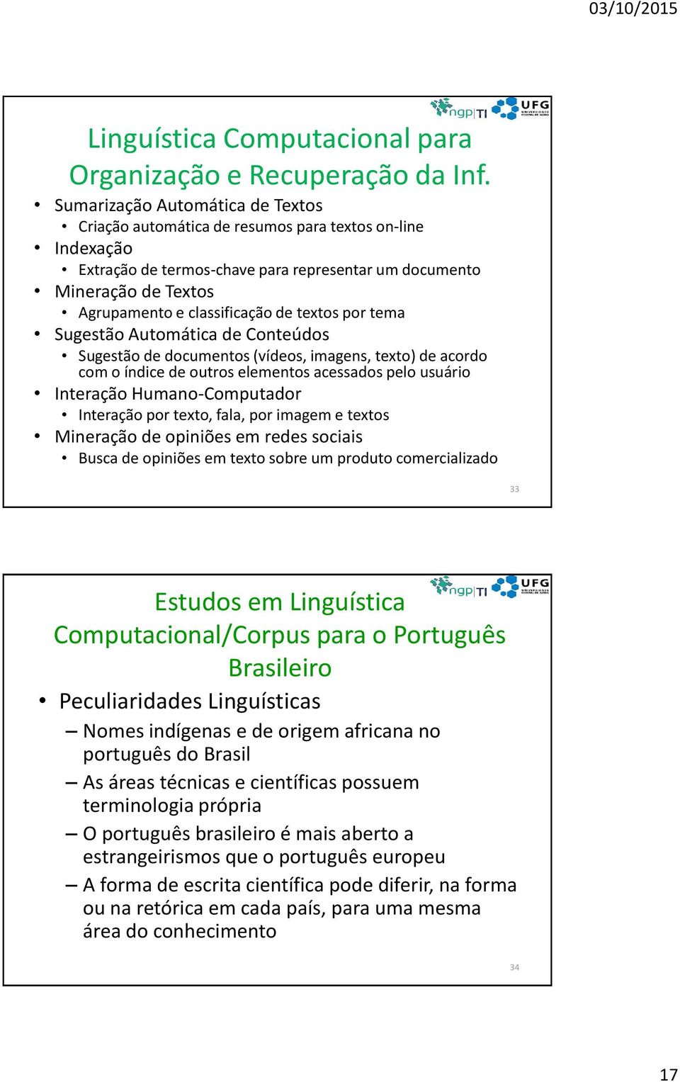 textos por tema Sugestão Automática de Conteúdos Sugestão de documentos (vídeos, imagens, texto) de acordo com o índice de outros elementos acessados pelo usuário Interação Humano-Computador