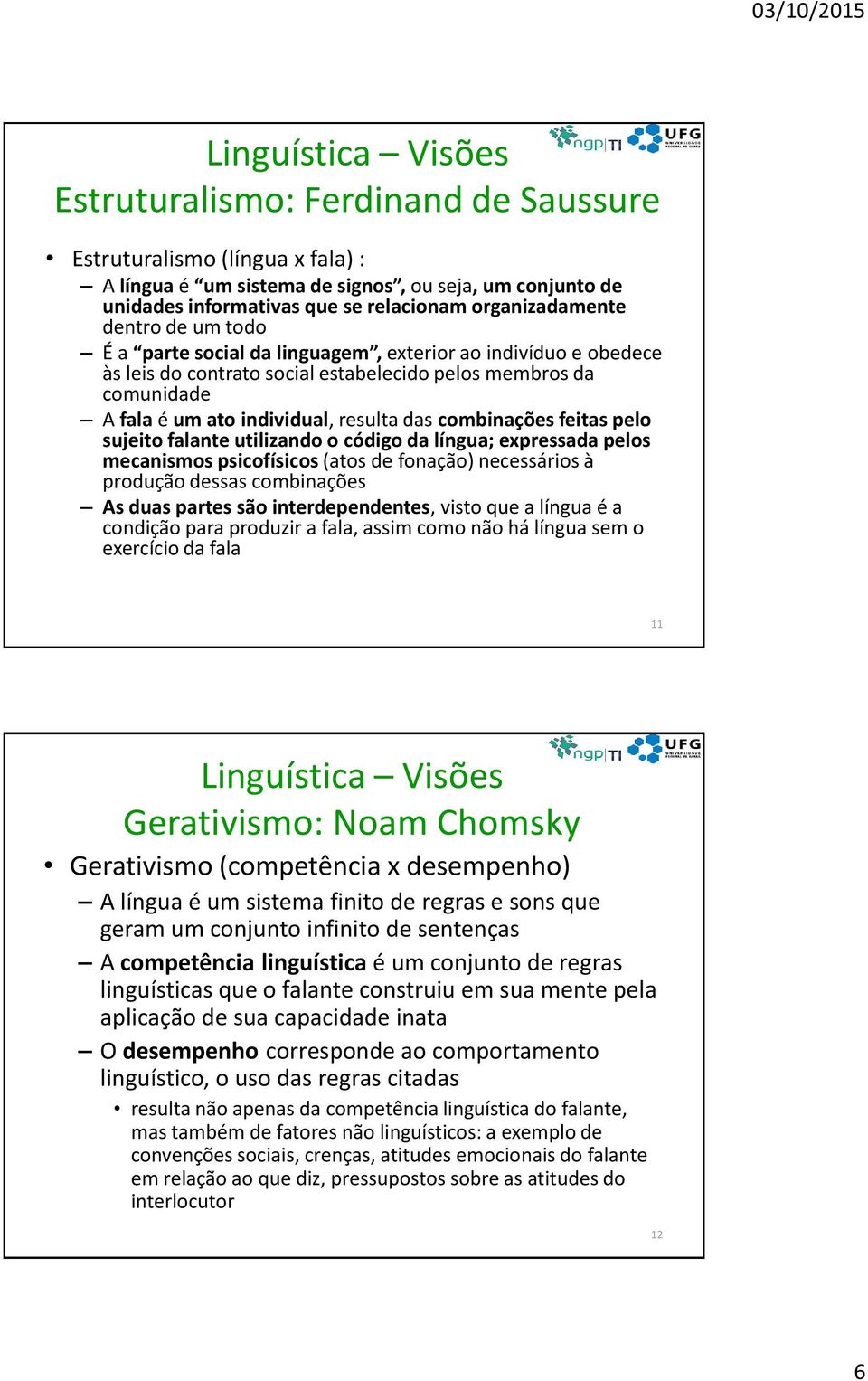 resulta das combinações feitas pelo sujeito falante utilizando o código da língua; expressada pelos mecanismos psicofísicos (atos de fonação) necessários à produção dessas combinações As duas partes