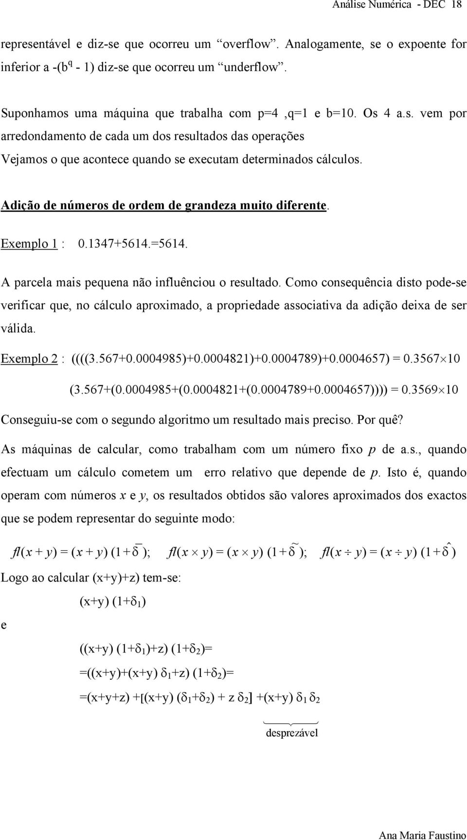 Adição de números de ordem de grandeza muito diferente. Exemplo : 0.347+564.=564. A parcela mais pequena não influênciou o resultado.