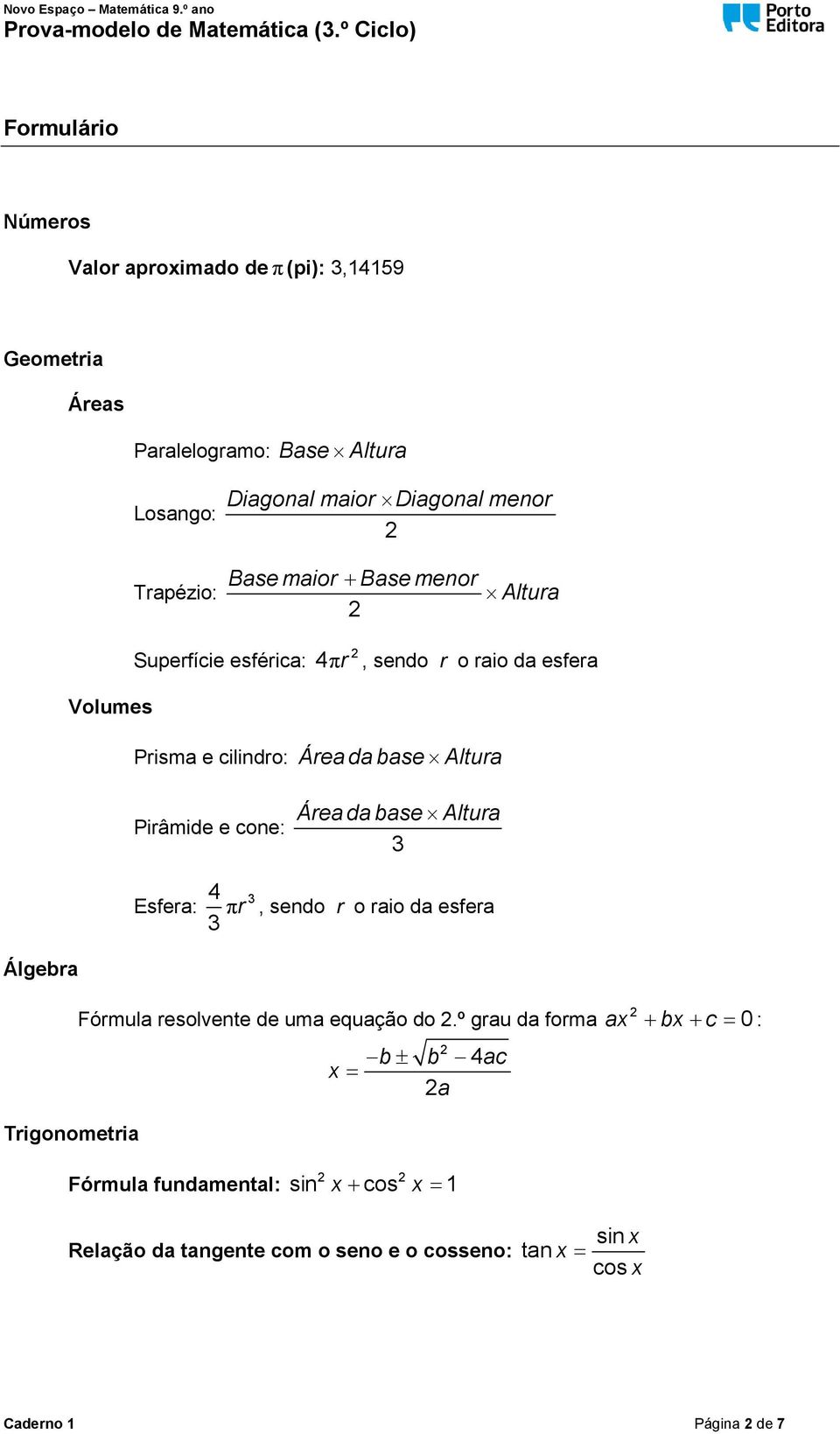 Área da base Altura 3 4 Esfera: πr 3, sendo r o raio da esfera 3 Álgebra Fórmula resolvente de uma equação do.