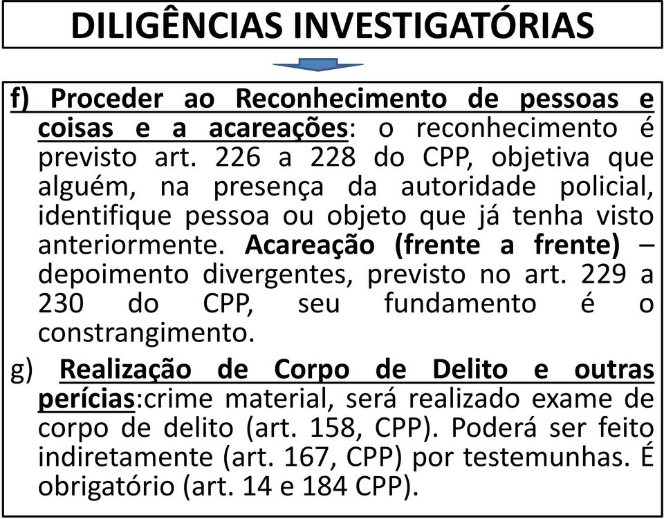 Acareação (frente a frente) depoimento divergentes, previsto no art. 229 a 230 do CPP, seu fundamento é o constrangimento.