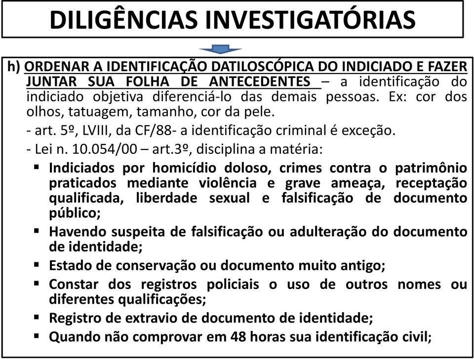 3º, disciplina a matéria: Indiciados por homicídio doloso, crimes contra o patrimônio praticados mediante violência e grave ameaça, receptação qualificada, liberdade sexual e falsificação de