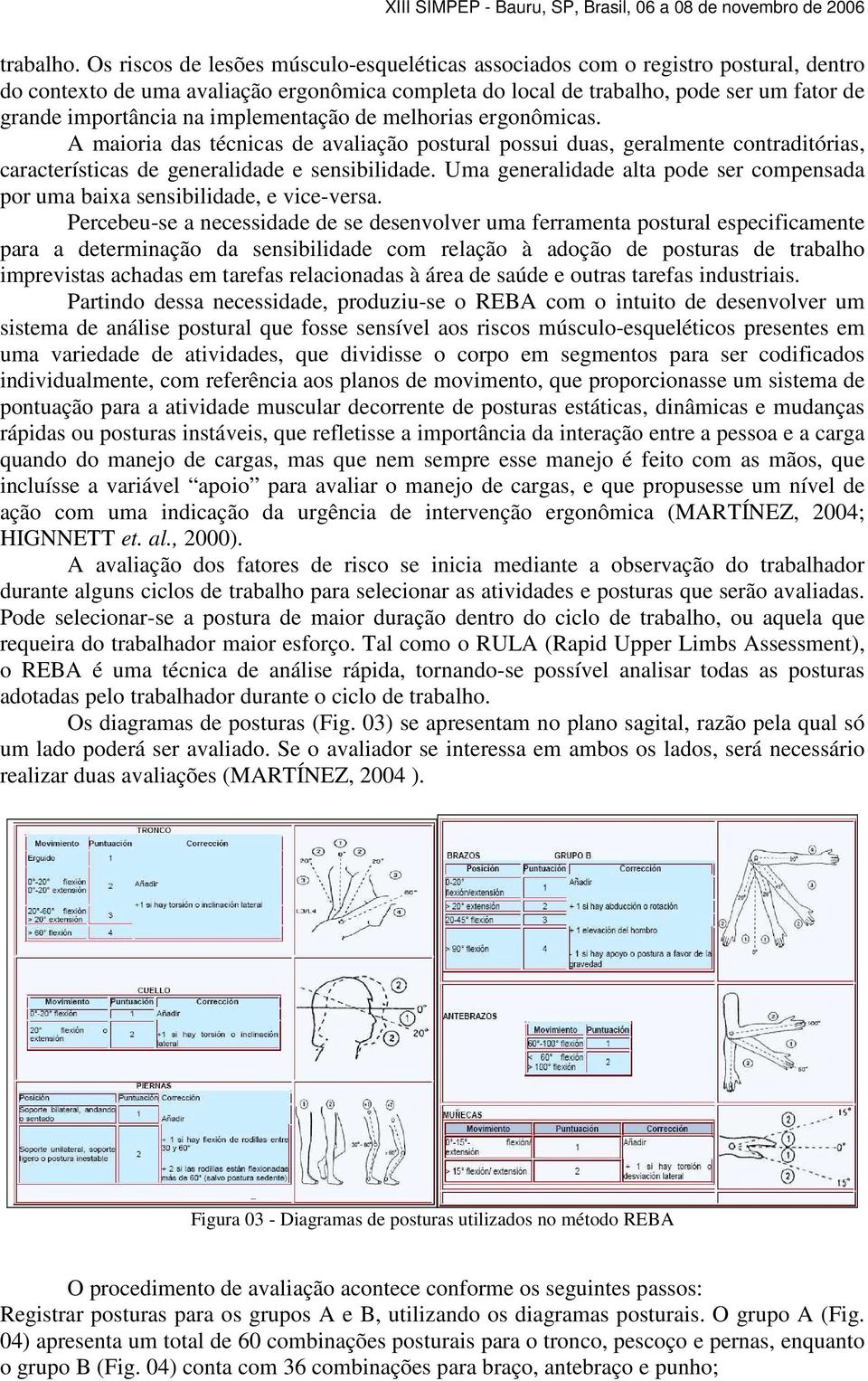 implementação de melhorias ergonômicas. A maioria das técnicas de avaliação postural possui duas, geralmente contraditórias, características de generalidade e sensibilidade.