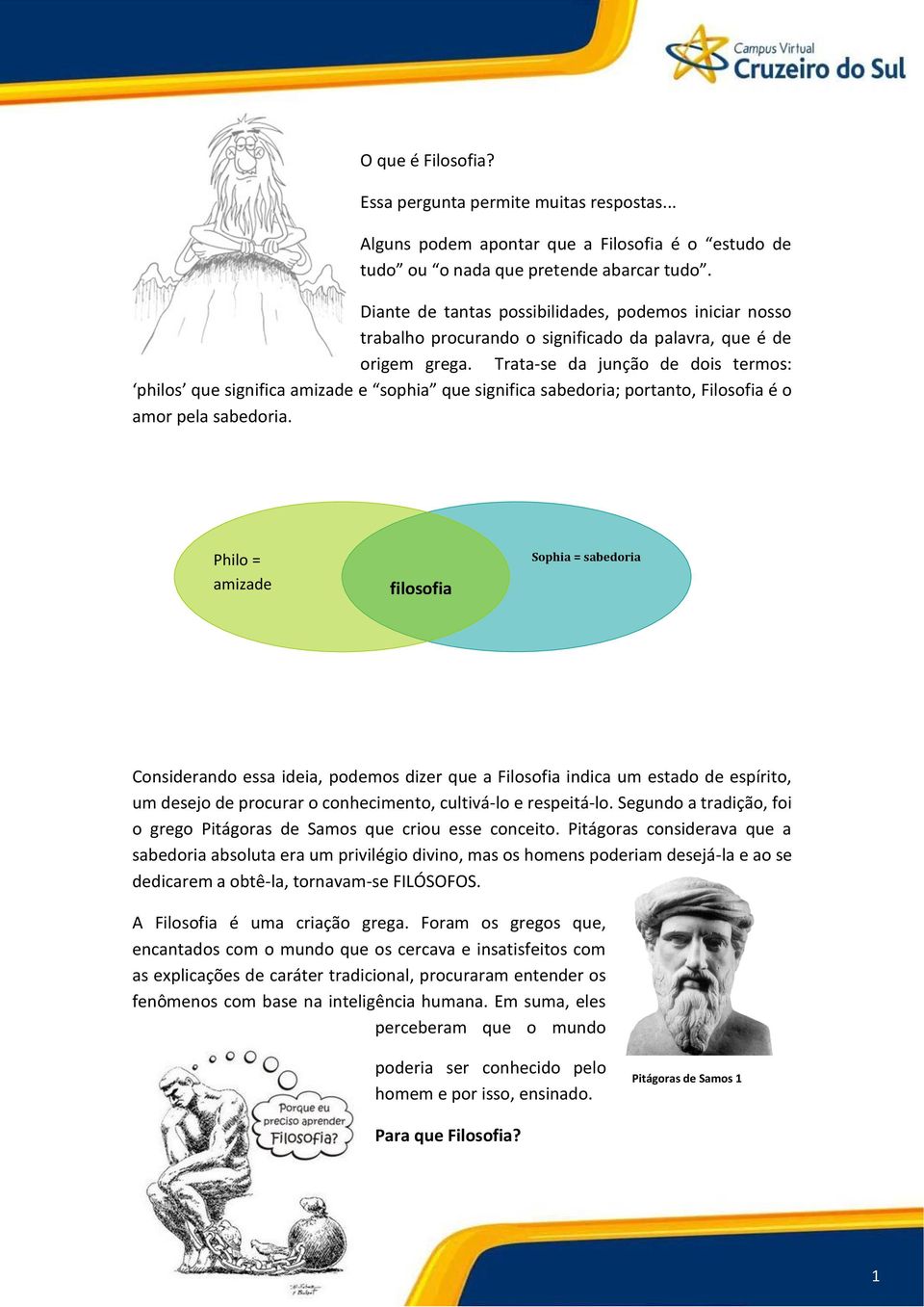 Trata-se da junção de dois termos: philos que significa amizade e sophia que significa sabedoria; portanto, Filosofia é o amor pela sabedoria.