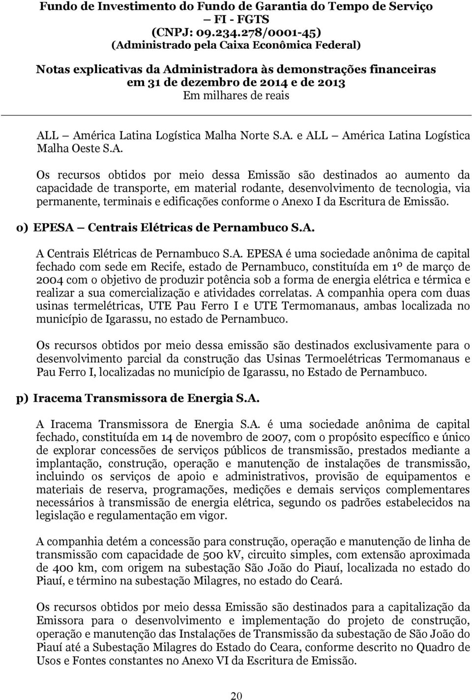 A. EPESA é uma sociedade anônima de capital fechado com sede em Recife, estado de Pernambuco, constituída em 1º de março de 2004 com o objetivo de produzir potência sob a forma de energia elétrica e