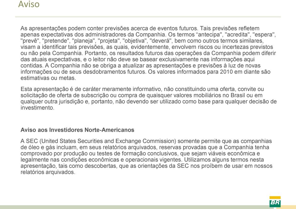 evidentemente, envolvem riscos ou incertezas previstos ou não pela Companhia.