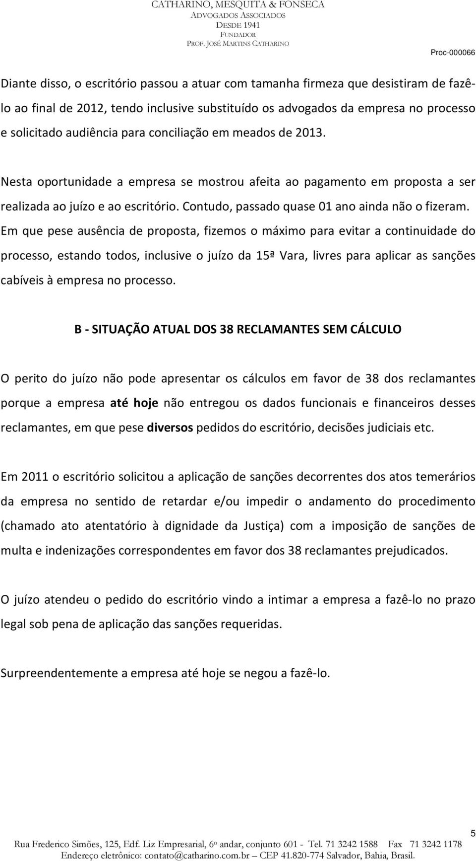 Em que pese ausência de proposta, fizemos o máximo para evitar a continuidade do processo, estando todos, inclusive o juízo da 15ª Vara, livres para aplicar as sanções cabíveis à empresa no processo.