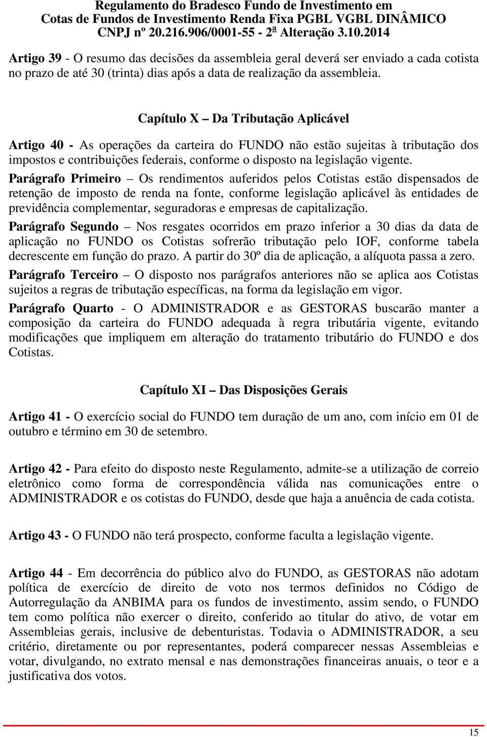 Parágrafo Primeiro Os rendimentos auferidos pelos Cotistas estão dispensados de retenção de imposto de renda na fonte, conforme legislação aplicável às entidades de previdência complementar,