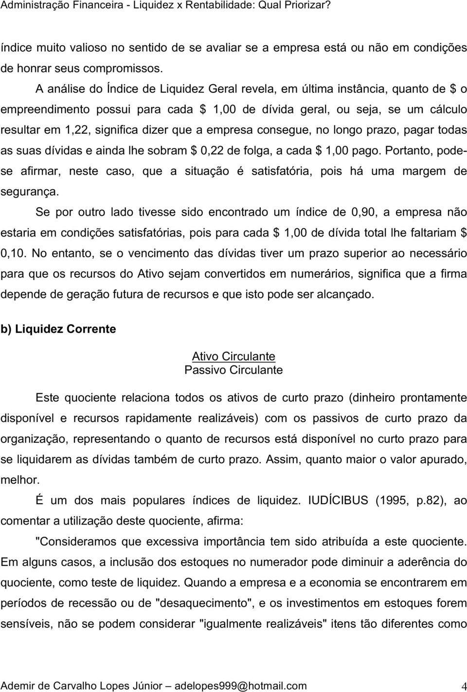 empresa consegue, no longo prazo, pagar todas as suas dívidas e ainda lhe sobram $ 0,22 de folga, a cada $ 1,00 pago.