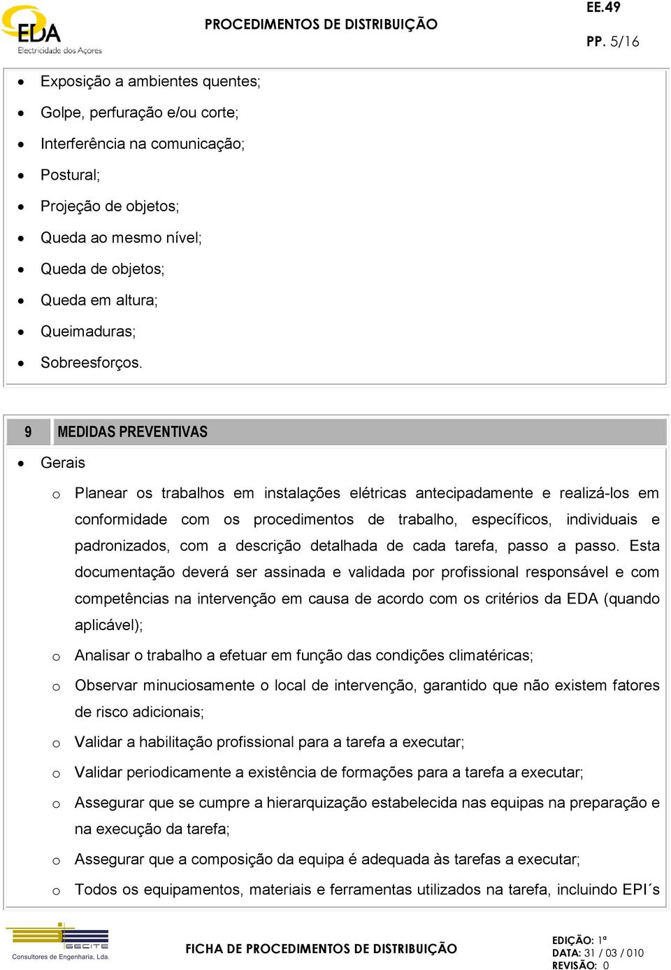 9 MEDIDAS PREVENTIVAS Gerais o Planear os trabalhos em instalações elétricas antecipadamente e realizá-los em conformidade com os procedimentos de trabalho, específicos, individuais e padronizados,