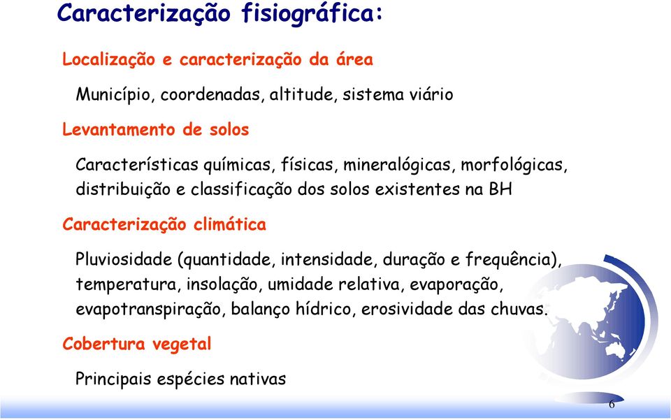 existentes na BH Caracterização climática Pluviosidade (quantidade, intensidade, duração e frequência), temperatura,