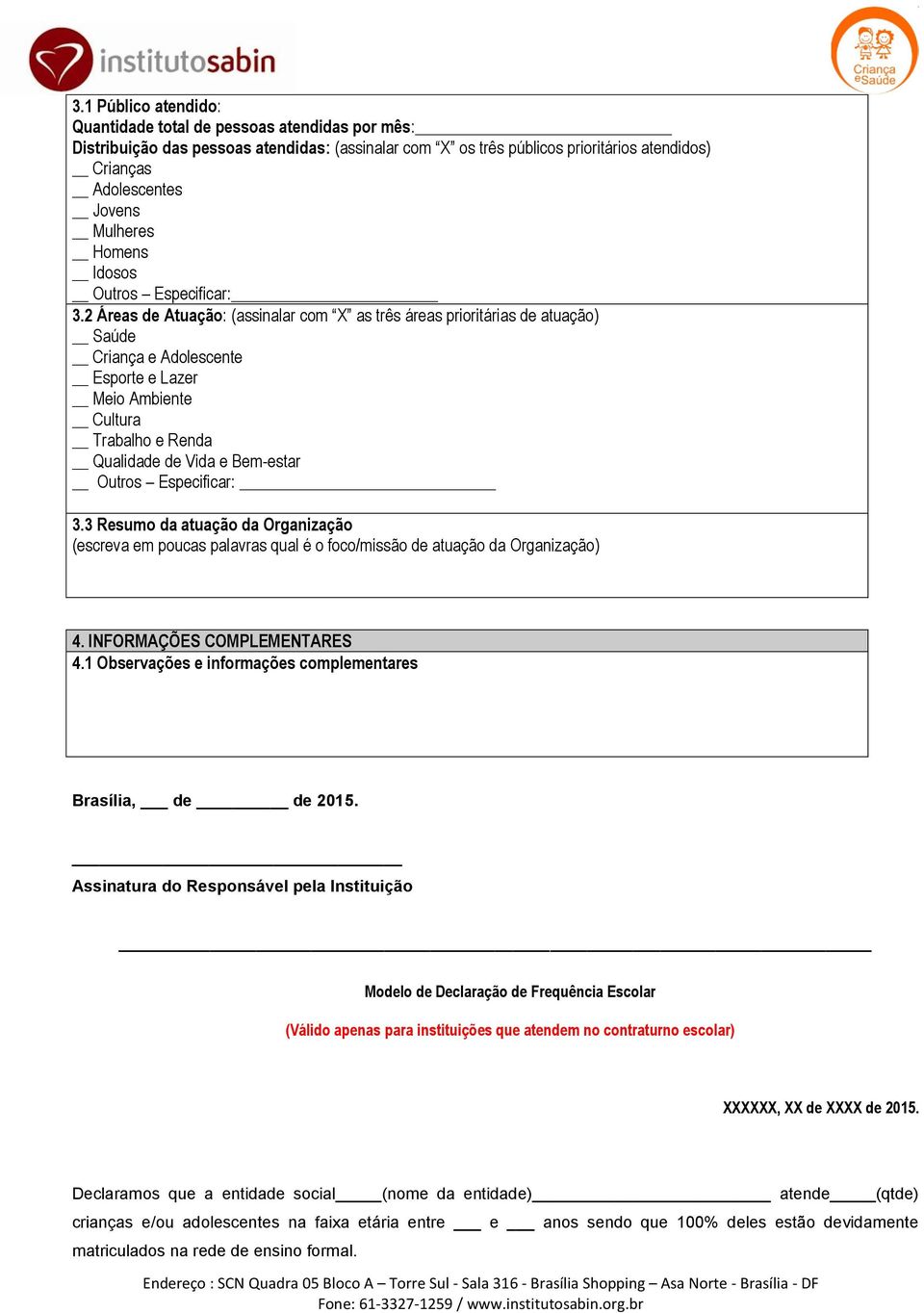 2 Áreas de Atuação: (assinalar com X as três áreas prioritárias de atuação) Saúde Criança e Adolescente Esporte e Lazer Meio Ambiente Cultura Trabalho e Renda Qualidade de Vida e Bem-estar Outros