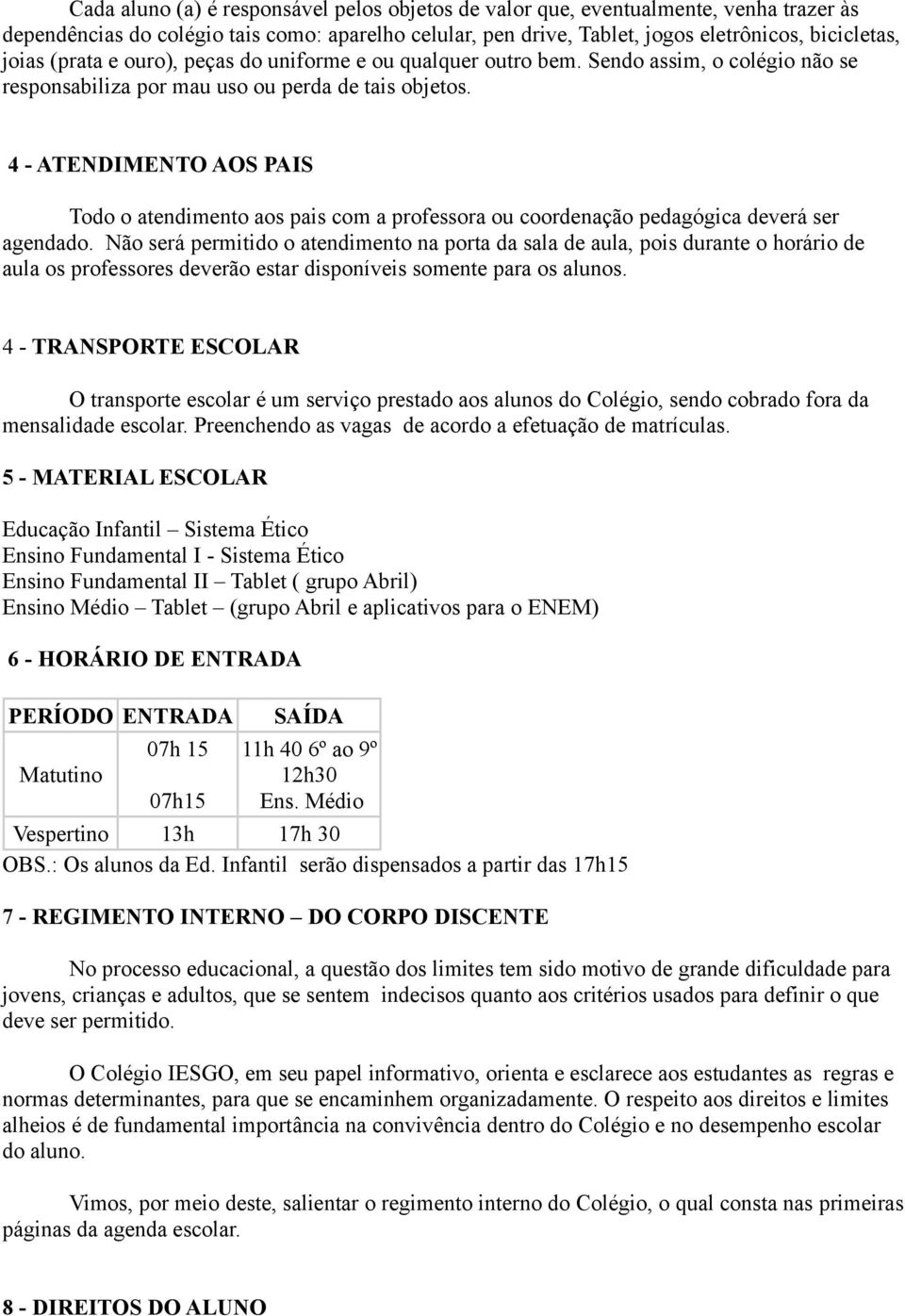 4 - ATENDIMENTO AOS PAIS Todo o atendimento aos pais com a professora ou coordenação pedagógica deverá ser agendado.