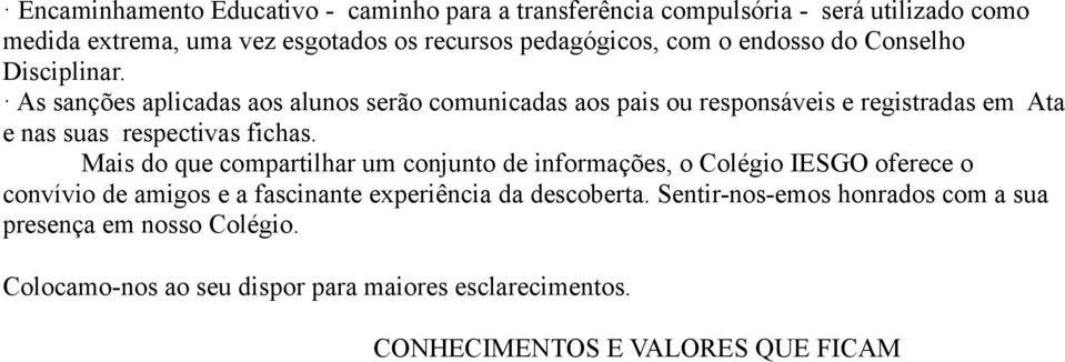 As sanções aplicadas aos alunos serão comunicadas aos pais ou responsáveis e registradas em Ata e nas suas respectivas fichas.