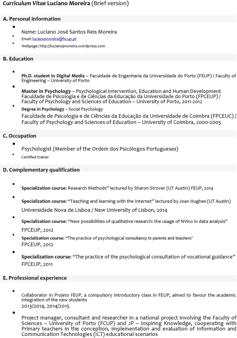 student in Digital Media Faculdade de Engenharia da Universidade do Porto (FEUP) / Faculty of Engineering University of Porto Master in Psychology Psychological Intervention, Education and Human