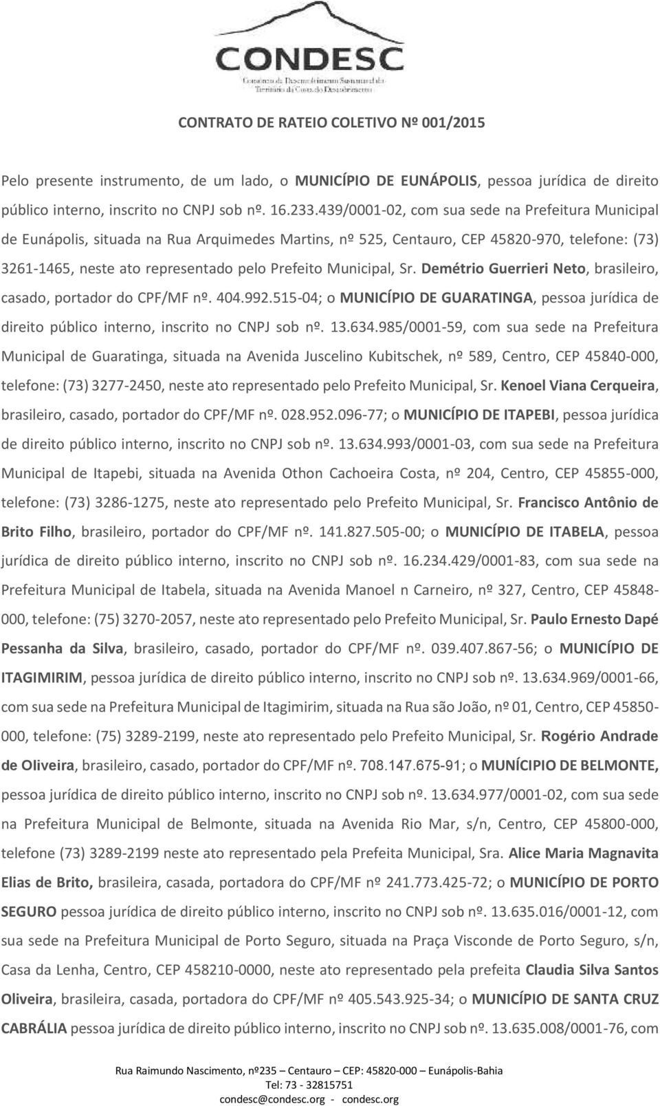 Municipal, Sr. Demétrio Guerrieri Neto, brasileiro, casado, portador do CPF/MF nº. 404.992.515-04; o MUNICÍPIO DE GUARATINGA, pessoa jurídica de direito público interno, inscrito no CNPJ sob nº. 13.