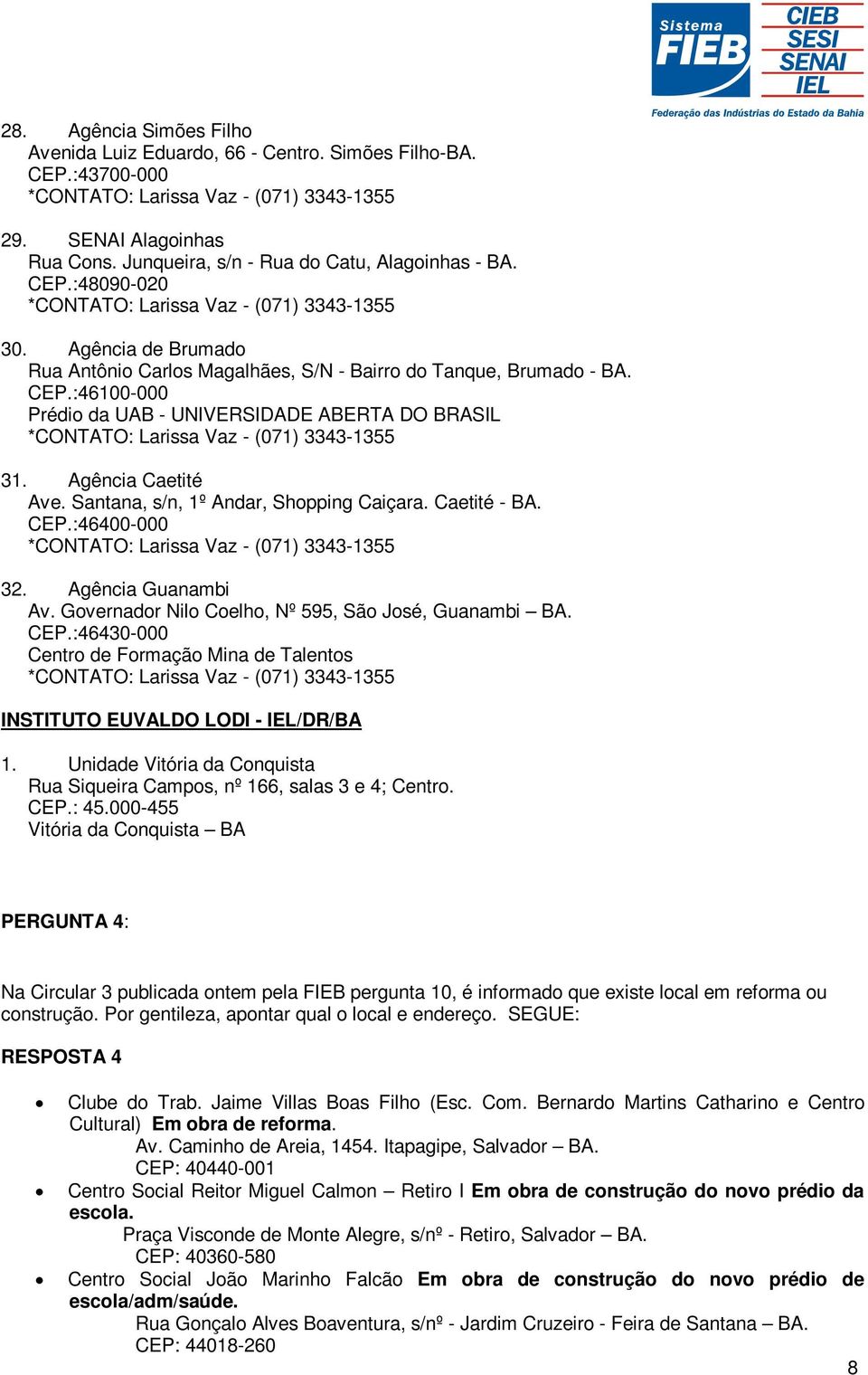 Santana, s/n, 1º Andar, Shopping Caiçara. Caetité - BA. CEP.:46400-000 32. Agência Guanambi Av. Governador Nilo Coelho, Nº 595, São José, Guanambi BA. CEP.:46430-000 Centro de Formação Mina de Talentos INSTITUTO EUVALDO LODI - IEL/DR/BA 1.