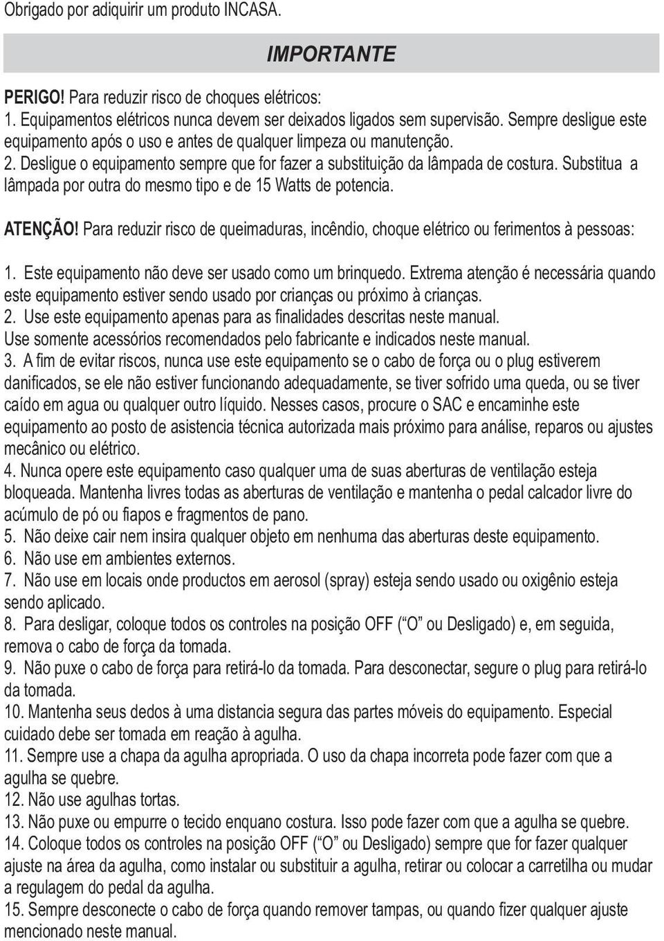 Substitua a lâmpada por outra do mesmo tipo e de 15 Watts de potencia. ATENÇÃO! Para reduzir risco de queimaduras, incêndio, choque elétrico ou ferimentos à pessoas: 1.