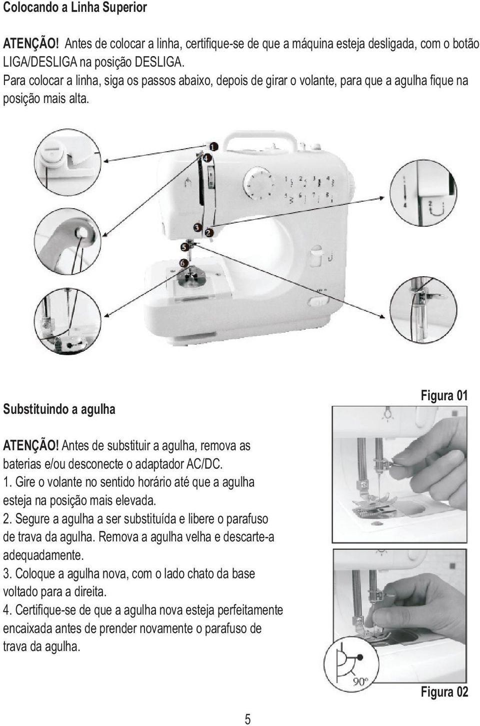 Antes de substituir a agulha, remova as baterias e/ou desconecte o adaptador AC/DC. 1. Gire o volante no sentido horário até que a agulha esteja na posição mais elevada. 2.