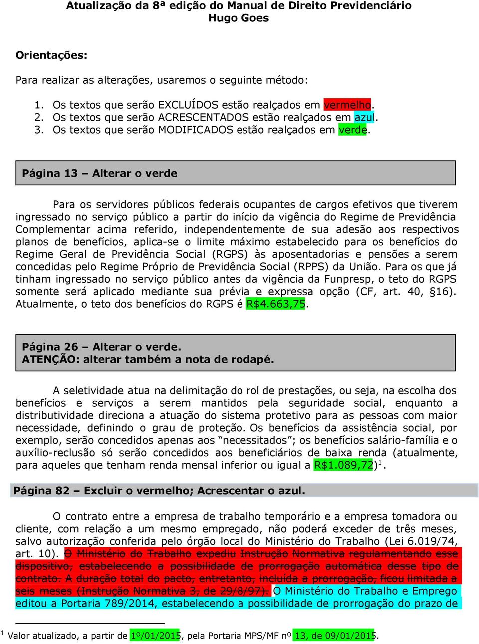 Página 13 Alterar o verde Para os servidores públicos federais ocupantes de cargos efetivos que tiverem ingressado no serviço público a partir do início da vigência do Regime de Previdência