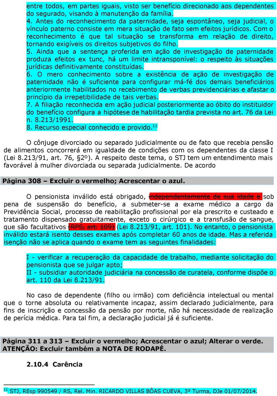 Com o reconhecimento é que tal situação se transforma em relação de direito, tornando exigíveis os direitos subjetivos do filho. 5.