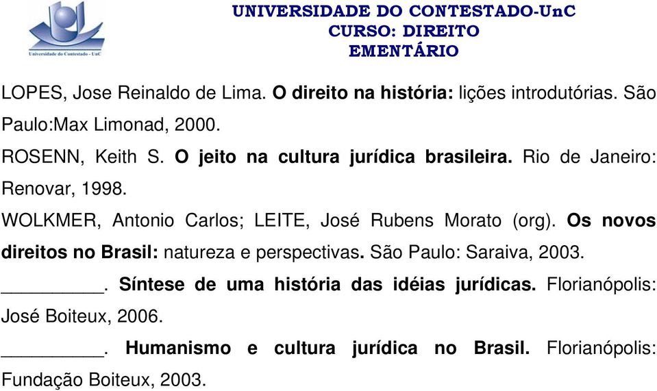 WOLKMER, Antonio Carlos; LEITE, José Rubens Morato (org). Os novos direitos no Brasil: natureza e perspectivas.