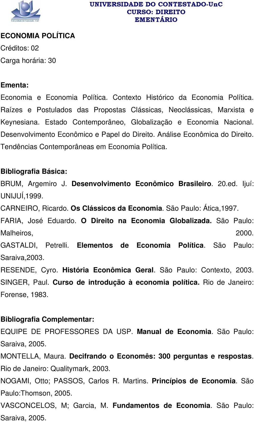 Análise Econômica do Direito. Tendências Contemporâneas em Economia Política. BRUM, Argemiro J. Desenvolvimento Econômico Brasileiro. 20.ed. Ijuí: UNIJUÍ,1999. CARNEIRO, Ricardo.